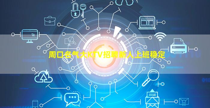周口名气大KTV招聘新人上班稳定